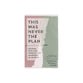 This Was Never the Plan: Walking with God through the Heartache of Divorce
