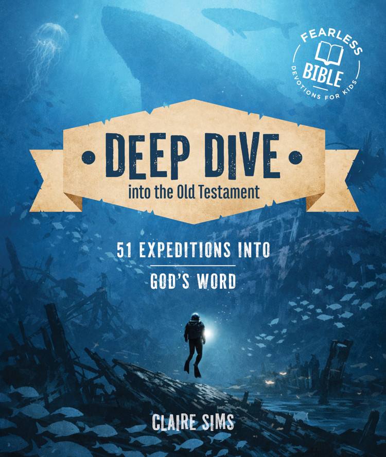 Deep Dive Into the Old Testament: 51 Expeditions in God's Word (Fearless Bible Devotions for Kids Series)