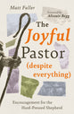 The Joyful Pastor (Despite Everything): Encouragement for the Hard-Pressed Shepherd