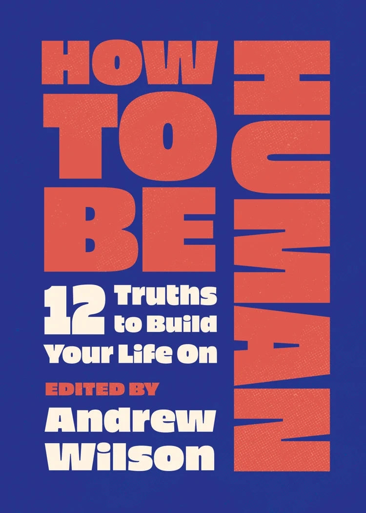 How to Be Human: 12 Truths to Build Your Life on