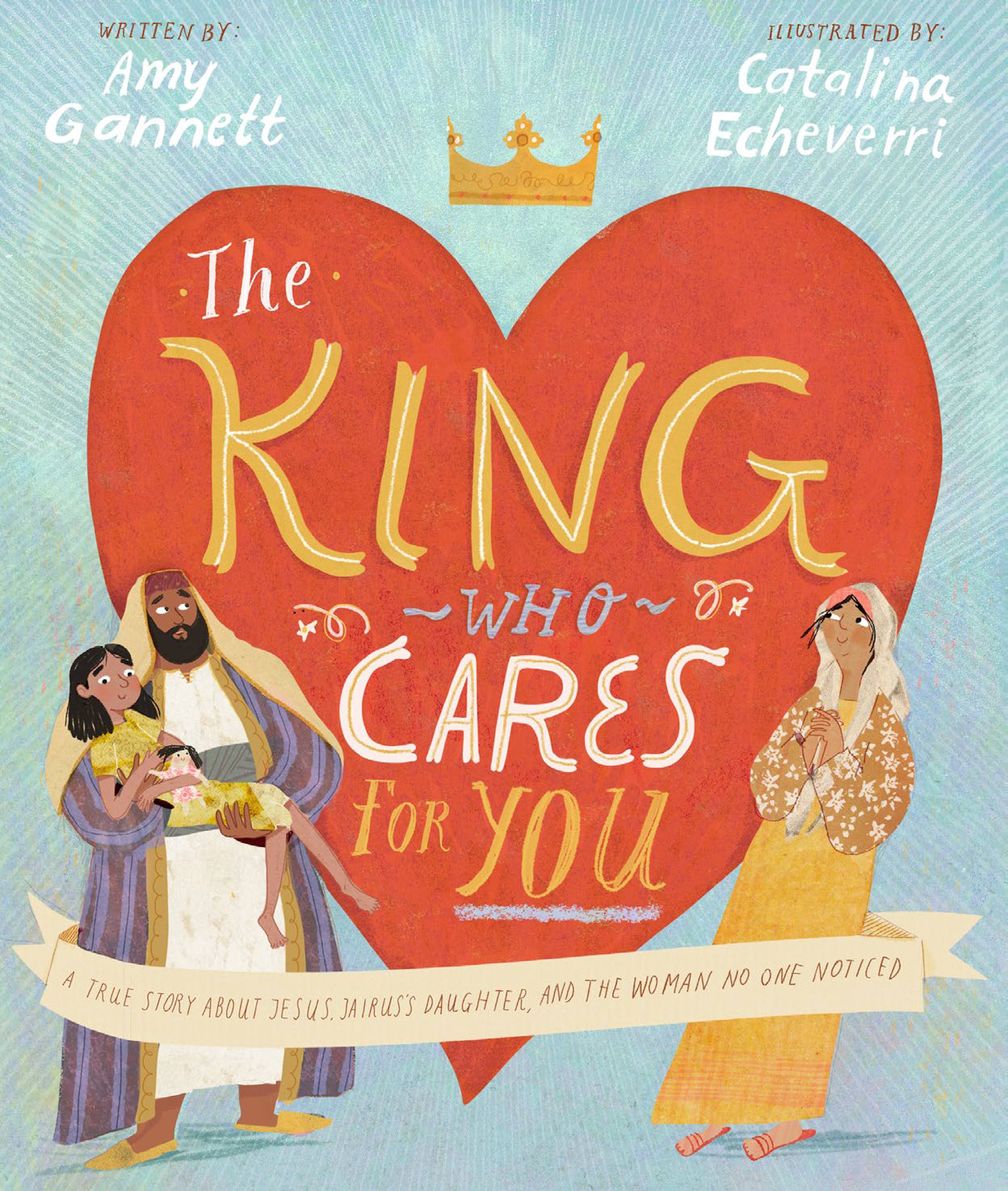 The King Who Cares for You: A True Story about Jesus, Jairus's Daughter, and the Woman No One Noticed (Tales That Tell the Truth Series)