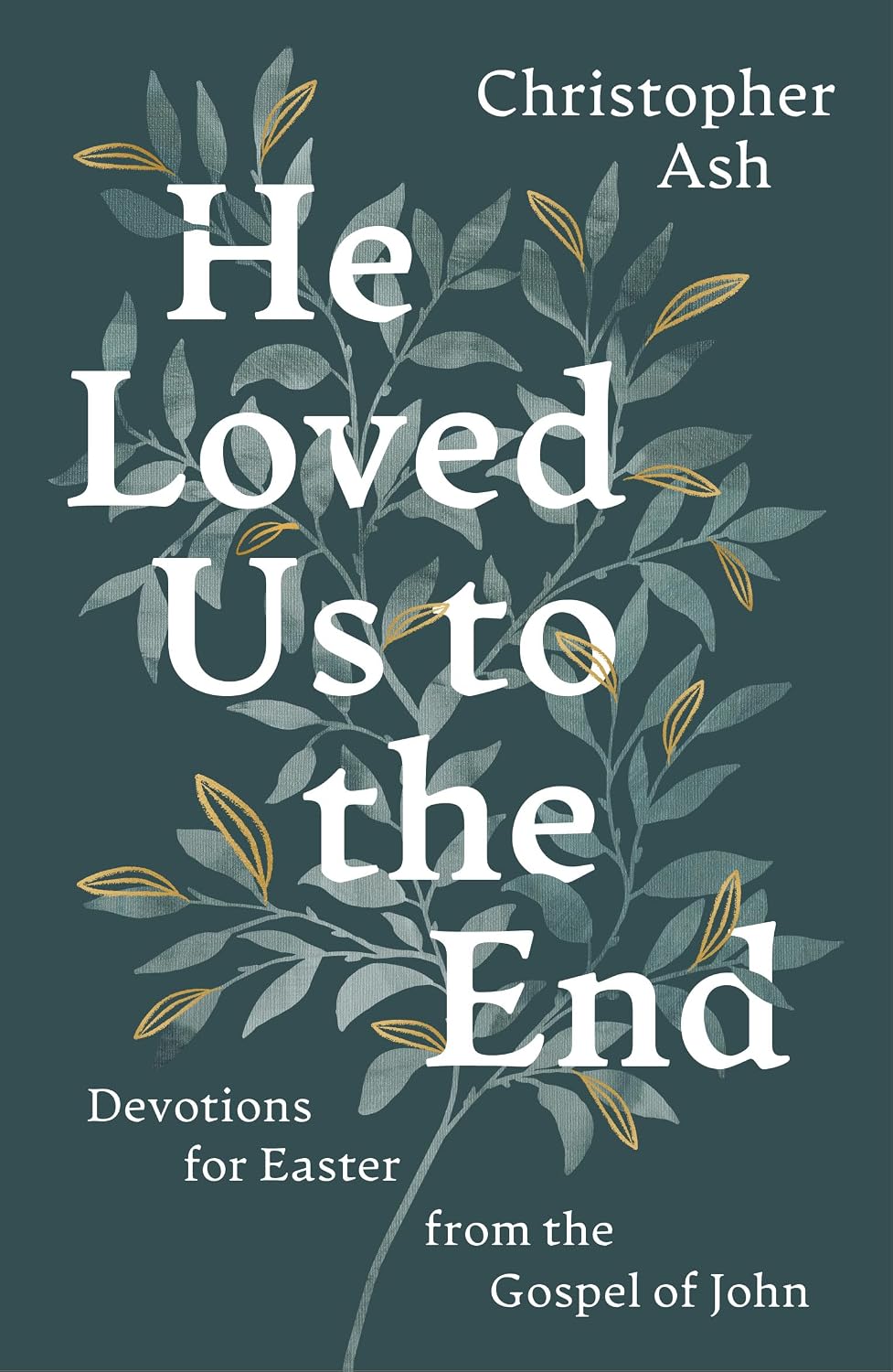 He Loved Us to the End: Devotions for Easter from the Gospel of John
