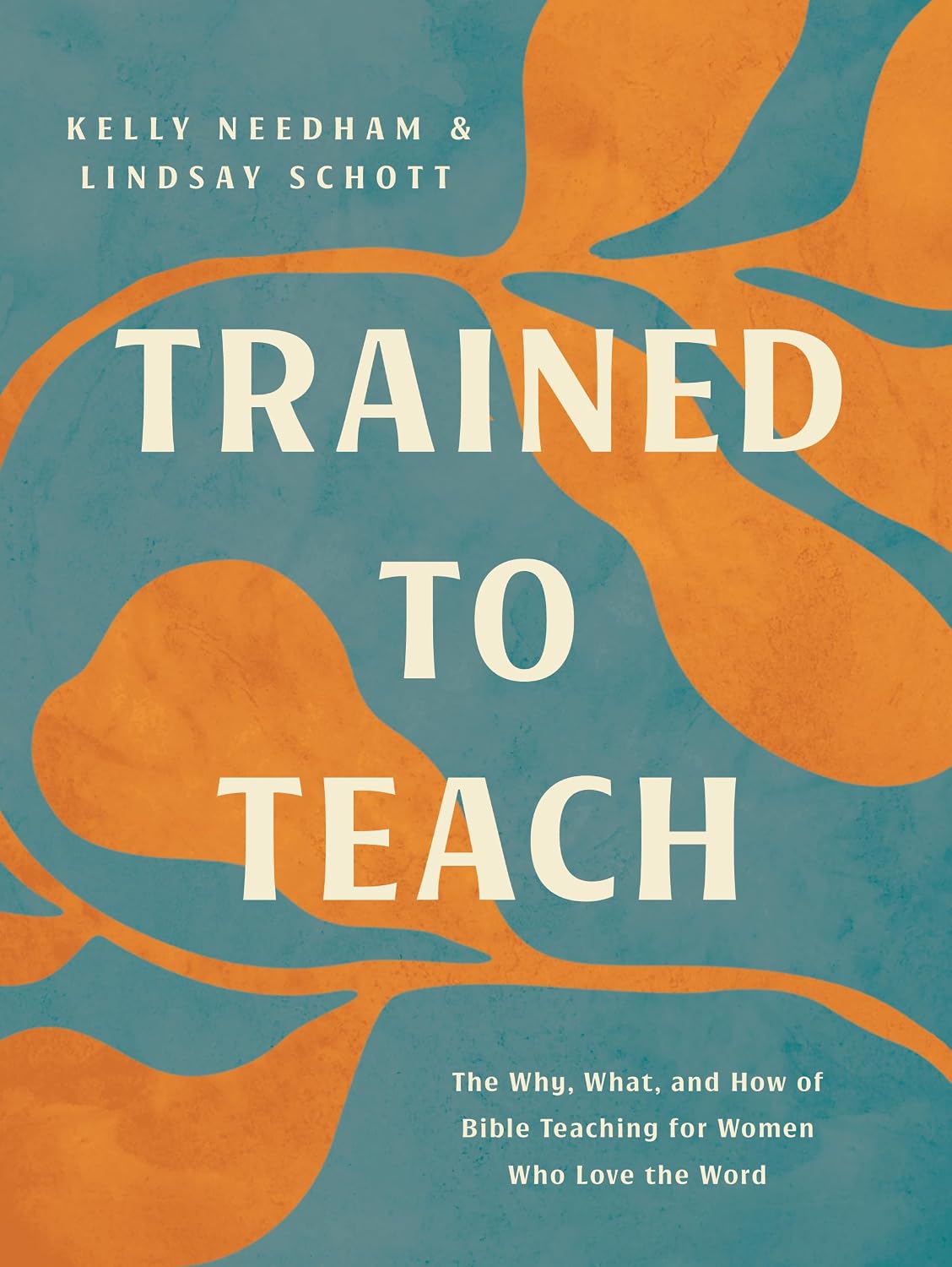 Trained to Teach: The Why, What, and How of Bible Teaching for Women Who Love the Word