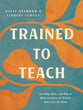 Trained to Teach: The Why, What, and How of Bible Teaching for Women Who Love the Word