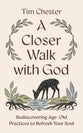 A Closer Walk with God: Rediscovering Age-Old Practices to Refresh Your Soul