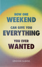 How One Weekend Can Give You Everything You Ever Wanted