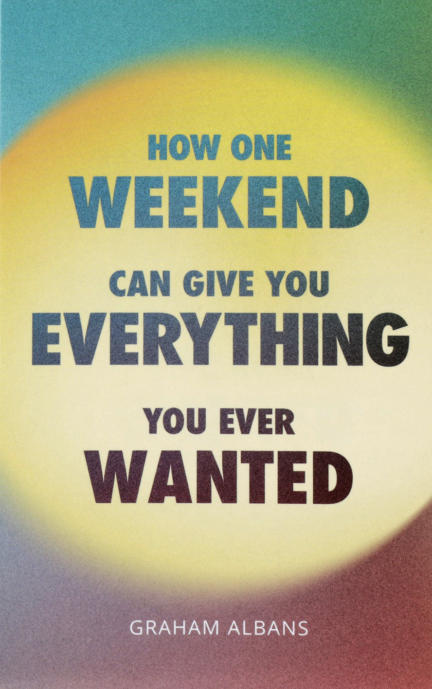 How One Weekend Can Give You Everything You Ever Wanted