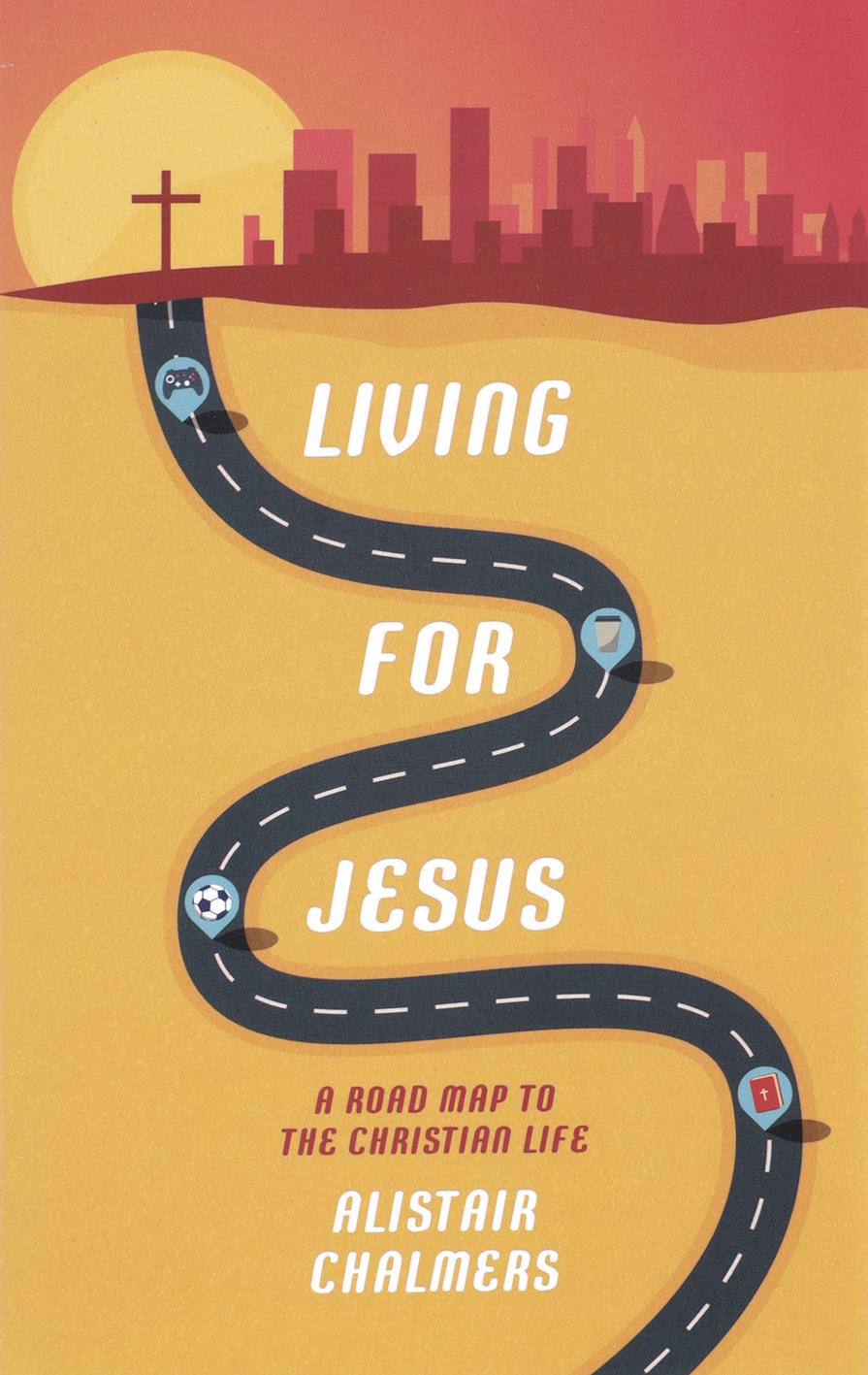 Living for Jesus: A Roadmap to the Christian Life