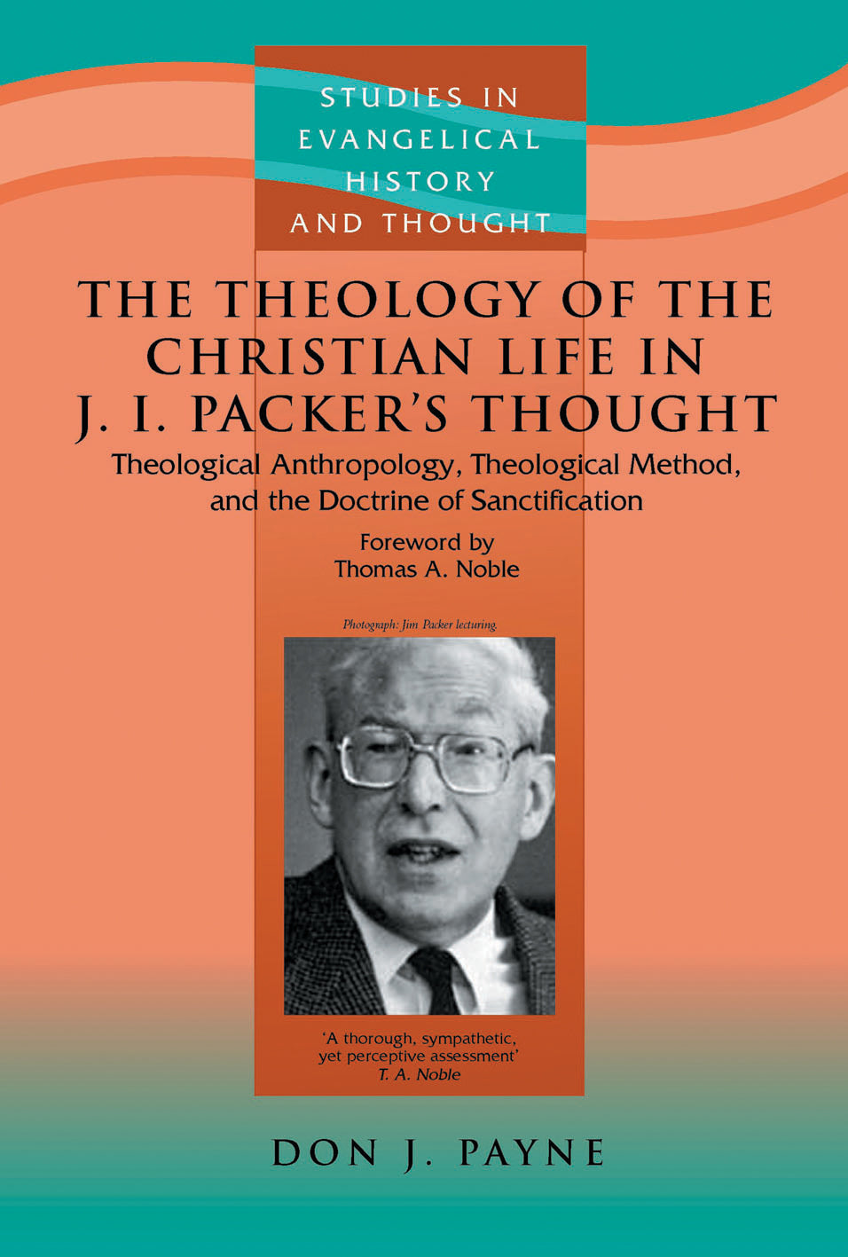 The Theology of the Christian Life in J I Packer's Thought (Studies In Evangelical History & Thought Series)