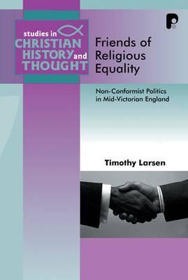 Friends of Religious Equality: Nonconformist Politics in Mid-Victorian England (Studies in Christian History and Thought Series) 
