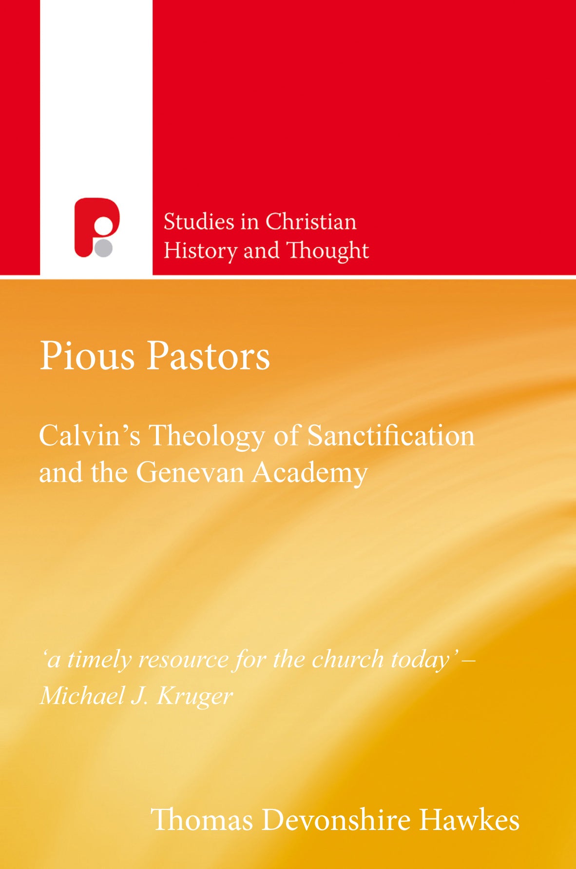 Pious Pastors: Calvins Theology of Sanctification and the Genevan Academy (Studies In Christian History And Thought Series)