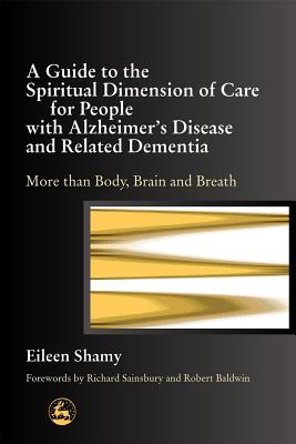 A Guide to the Spiritial Dimension of Care For People With Alzheimer's Disease and Related Dementias