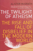 Twilight of Atheism: The Rise and Fall of Disbelief in the Modern World