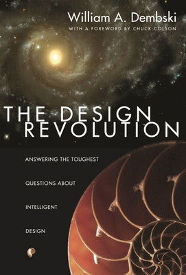 The Design Revolution: Answering the Toughest Questions About Intelligent Design