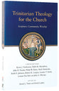 Trinitarian Theology For the Church: Scripture, Community, Worship