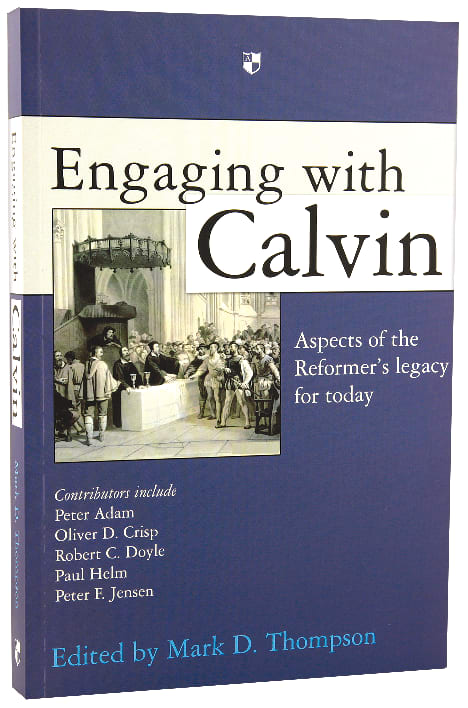 Engaging With Calvin: Aspects of the Reformer's Legacy For Today