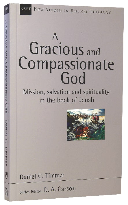 Gracious and Compassionate God, A: Mission, Salvation and Spirituality in the Book of Jonah (New Studies In Biblical Theology Series)