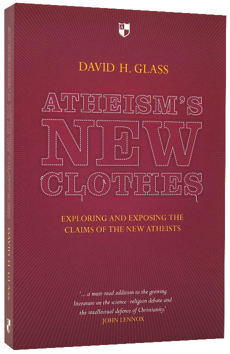Atheism's New Clothes: Exploring and Exposing the Claims of the New Atheists