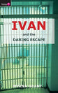 And the Daring Escape (#02 in Ivan Series)