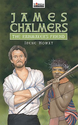 James Chalmers, the Rainmaker's Friend (Torchbearers Series)