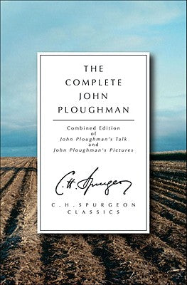The Complete John Ploughman (John Ploughman's Talk & John Ploughman's Pictures Combined Ed) (Ch Spurgeon Signature Classics Series)