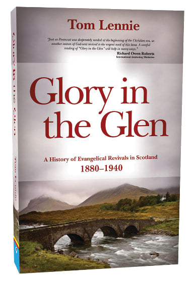 Glory in the Glen: A History of Evangelical Awakenings in Scotland 1880-1940