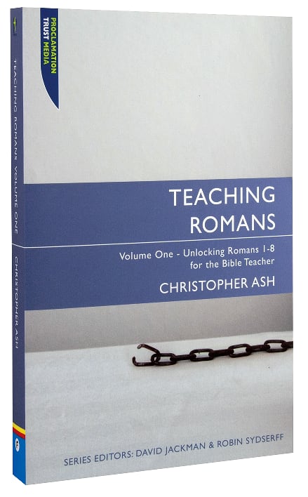Teaching Romans 1-8 (Proclamation Trust's "Preaching The Bible" Series)