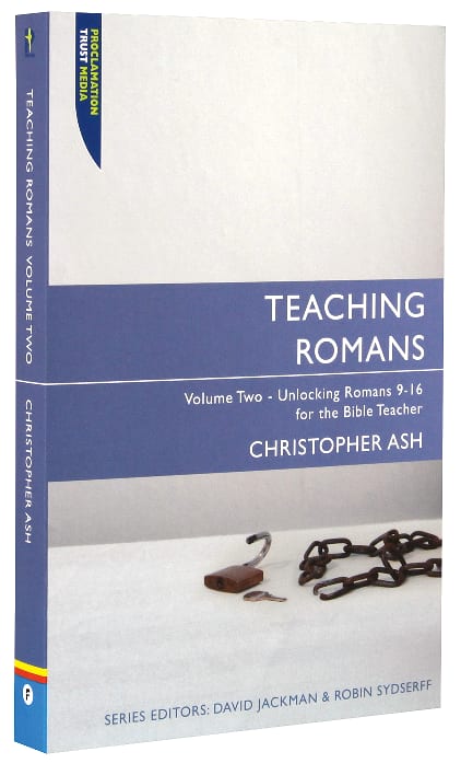 Teaching Romans 9-16 (Proclamation Trust's "Preaching The Bible" Series)