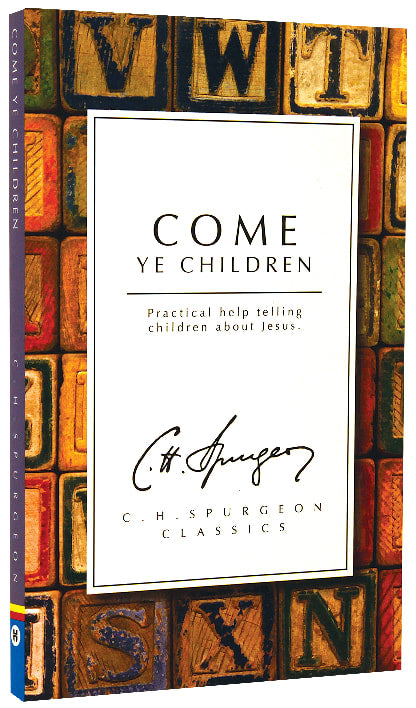 Come Ye Children: Practical Help Telling Children About Jesus (Ch Spurgeon Signature Classics Series)