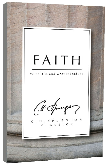 Faith: What It is and What It Leads to (Ch Spurgeon Signature Classics Series)