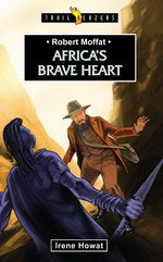 Robert Moffat - Africa's Brave Heart (Trail Blazers Series)