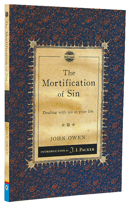 Mortification of Sin, The: Dealing With Sin in Your Life (Christian Heritage Puritan Series)