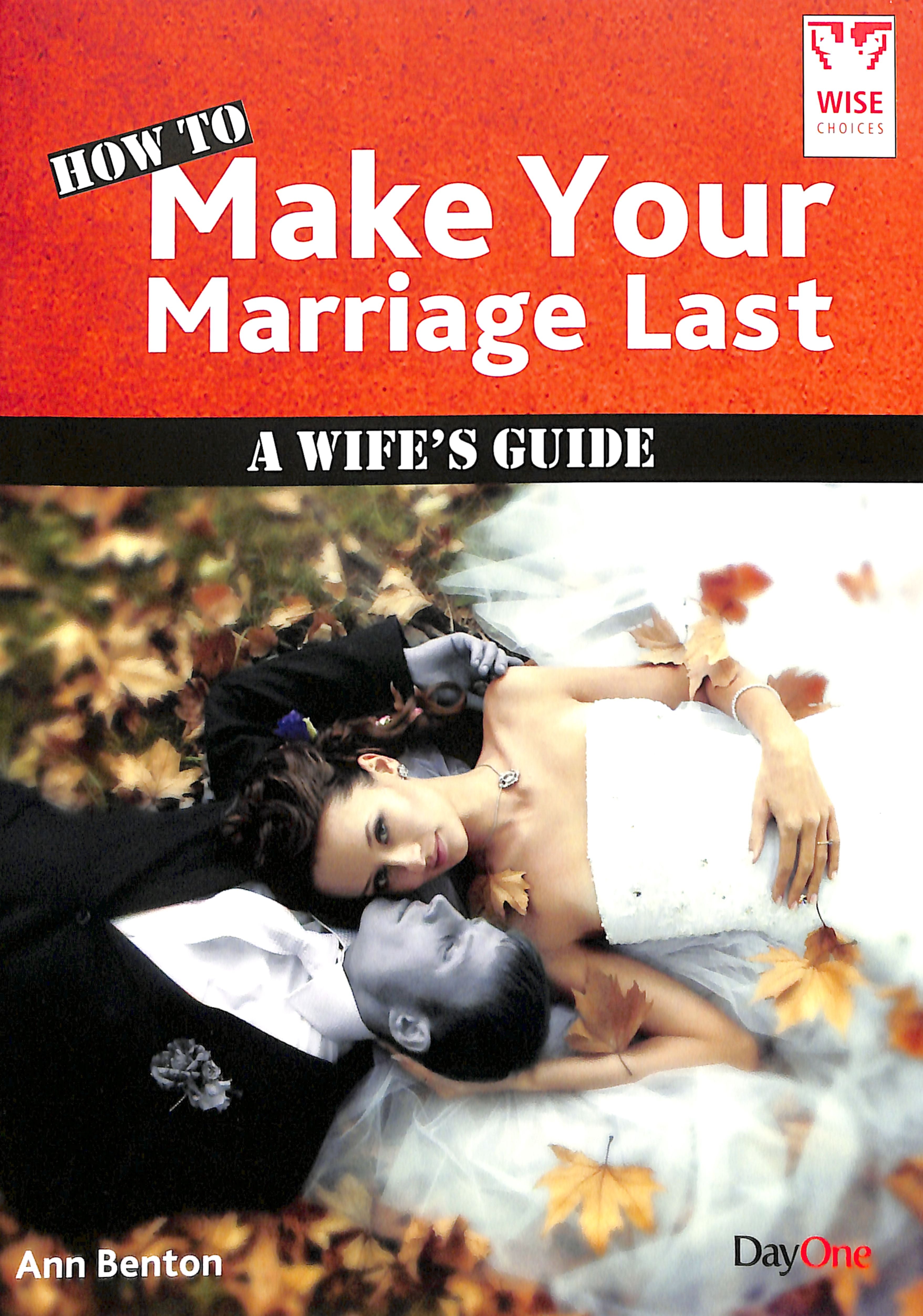 How to Make Your Marriage Last: A Wife's Guide (Wise Choices Series)