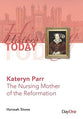 Kateryn Parr: The Nursing Mother of the Reformation (History Today Series)