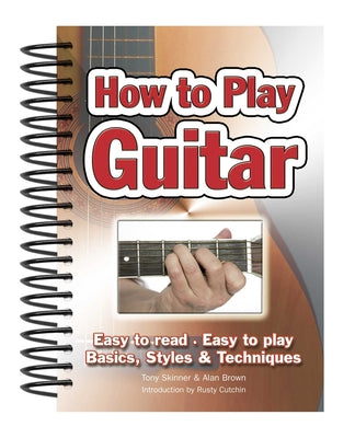 How to Play Guitar - Easy to Read, Easy to Play; Basics, Styles and Techniques (Easy-to-use Series)