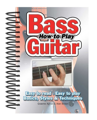 How to Play Bass Guitar - Easy to Read, Easy to Play Basics, Styles and Techniques (Easy-to-use Series)