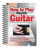 How to Play Electric Guitar - Easy to Read, Easy to Play; Effects, Styles and Technique (Easy-to-use Series)