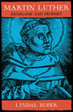 Martin Luther: Renegade and Prophet