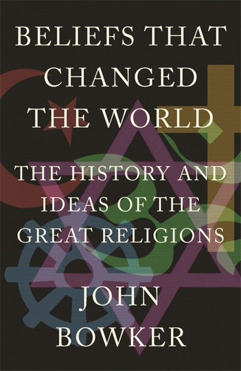 Beliefs That Changed the World: The History and Ideas of the Great Religions