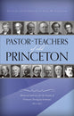 Pastor-Teachers of Old Princeton: Memorial Addresses For the Faculty of Princeton Theological Seminary 1812-1921