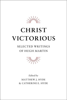 Christ Victorious: Selected Writings of Hugh Martin