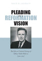 Pleading For a Reformation Vision: The Life and Selected Writings of William Childs Robinson (1897-1982)