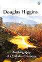 Douglas Higgins: Autobiography of a Yorkshire Christian