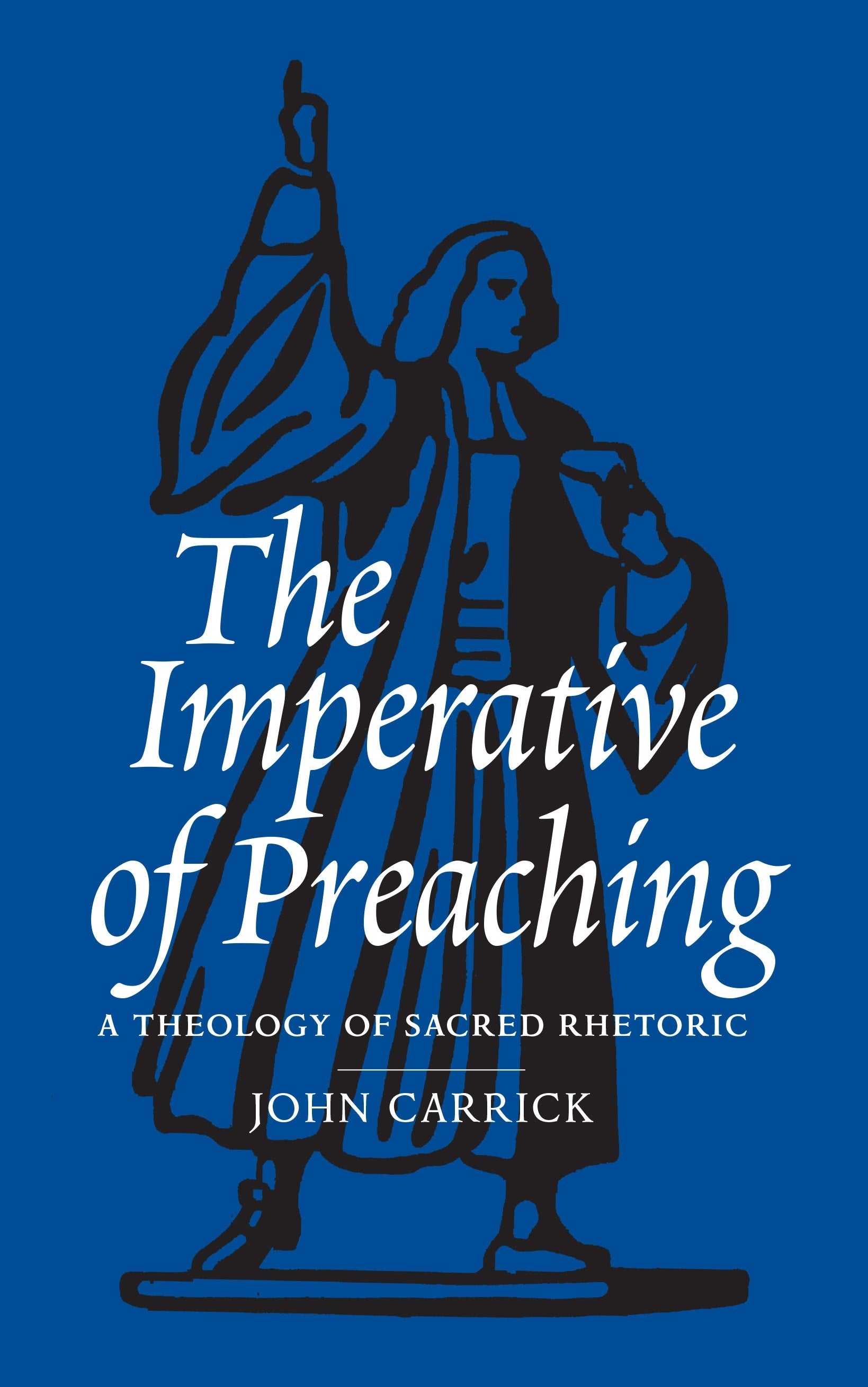 The Imperative of Preaching: A Theology of Sacred Rhetoric