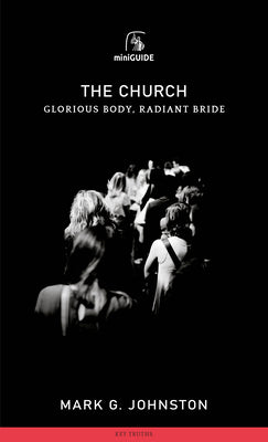 Church, The: Glorious Body, Radiant Bride (Banner Mini-guides Series)