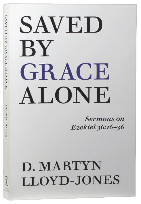 Saved By Grace Alone: Sermons on Ezekiel 36:16-36