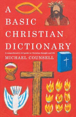 A Basic Christian Dictionary: A Comprehensive A-Z Guide to Christian Thought and Life