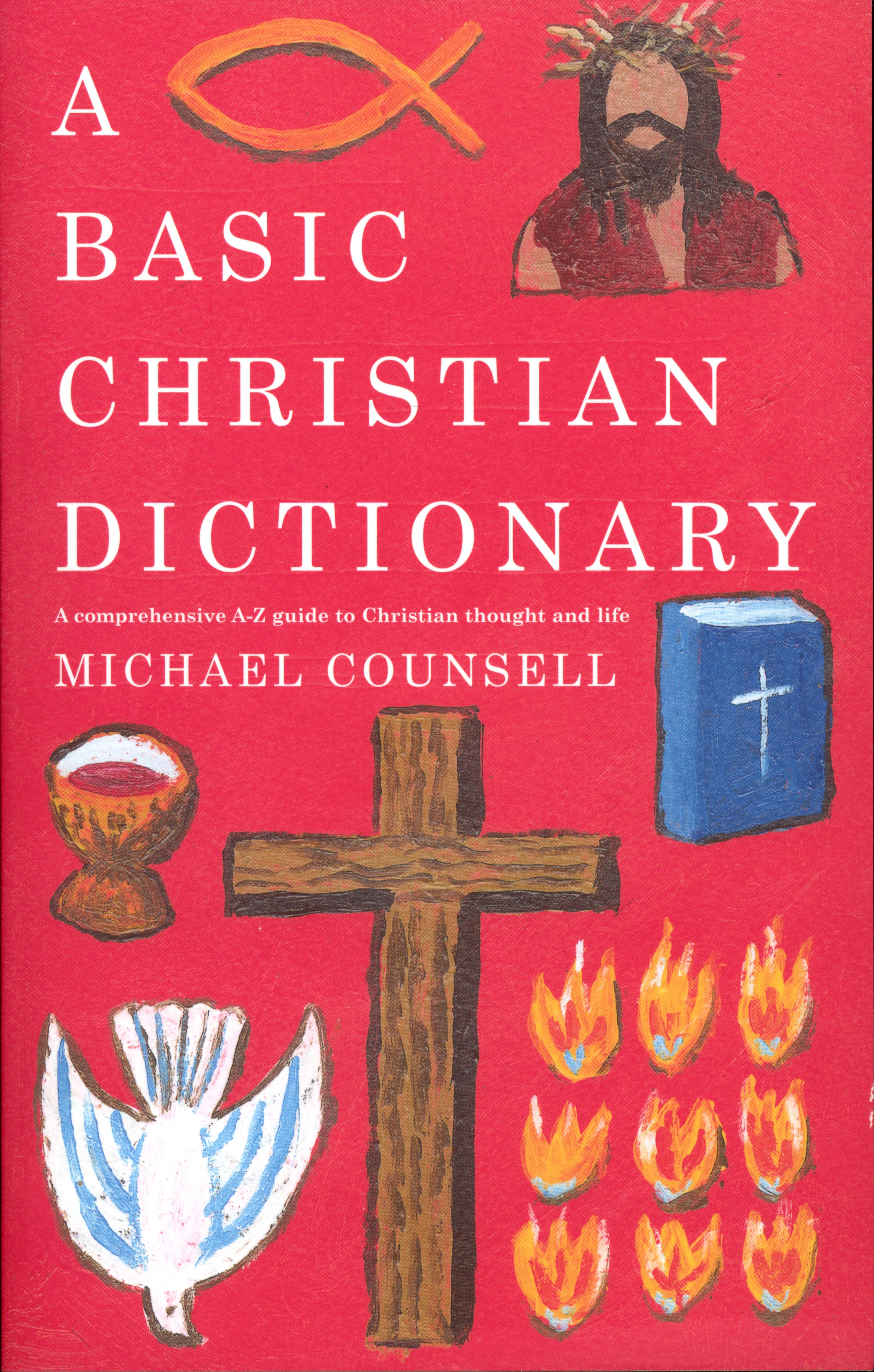 A Basic Christian Dictionary: A Comprehensive A-Z Guide to Christian Thought and Life