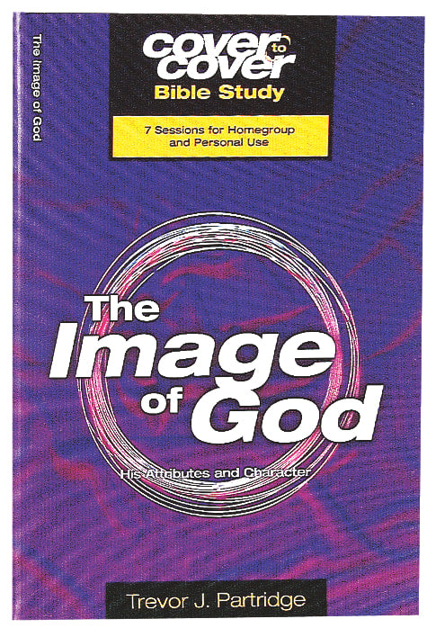 Image of God, the - His Attributes and Character (Cover To Cover Bible Study Guide Series)