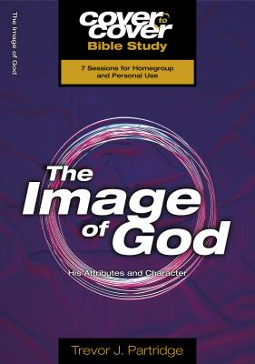 Image of God, the - His Attributes and Character (Cover To Cover Bible Study Guide Series)